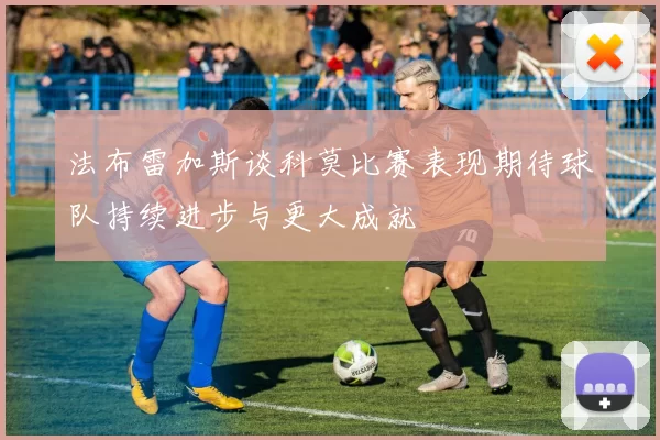 法布雷加斯谈科莫比赛表现期待球队持续进步与更大成就